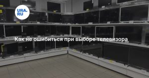 Как не ошибиться при выборе телевизора