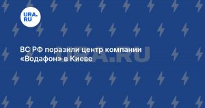 ВС РФ поразили центр компании «Водафон» в Киеве