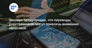 Эксперт предупредил, что переводы родственников могут привлечь внимание налоговой