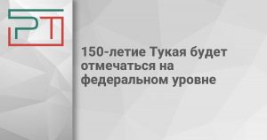 150-летие Тукая будет отмечаться на федеральном уровне