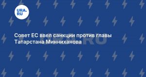 Совет ЕС ввел санкции против главы Татарстана Минниханова