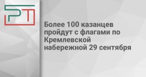 Более 100 казанцев пройдут с флагами по Кремлевской набережной 29 сентября